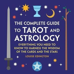The Complete Guide to Tarot and Astrology: Everything You Need to Know to Harnes
